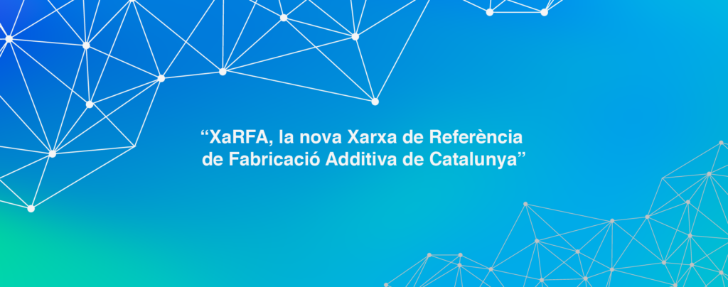 XarRFA, la nova Xarxa de Referència de Fabricació Additiva de Catalunya